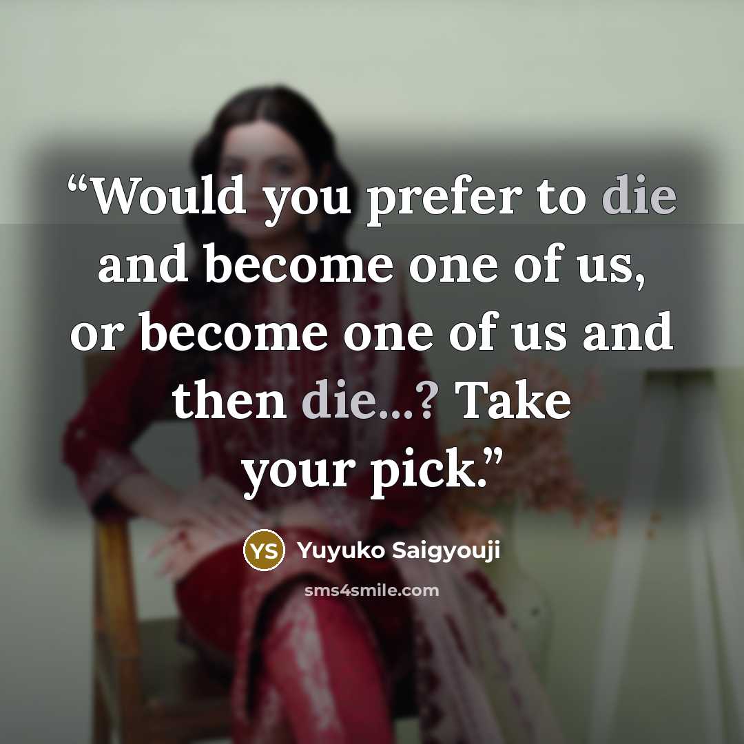 “Would you prefer to die and become one of us, or become one of us and then die...? Take your pick.” quote by Yuyuko Saigyouji