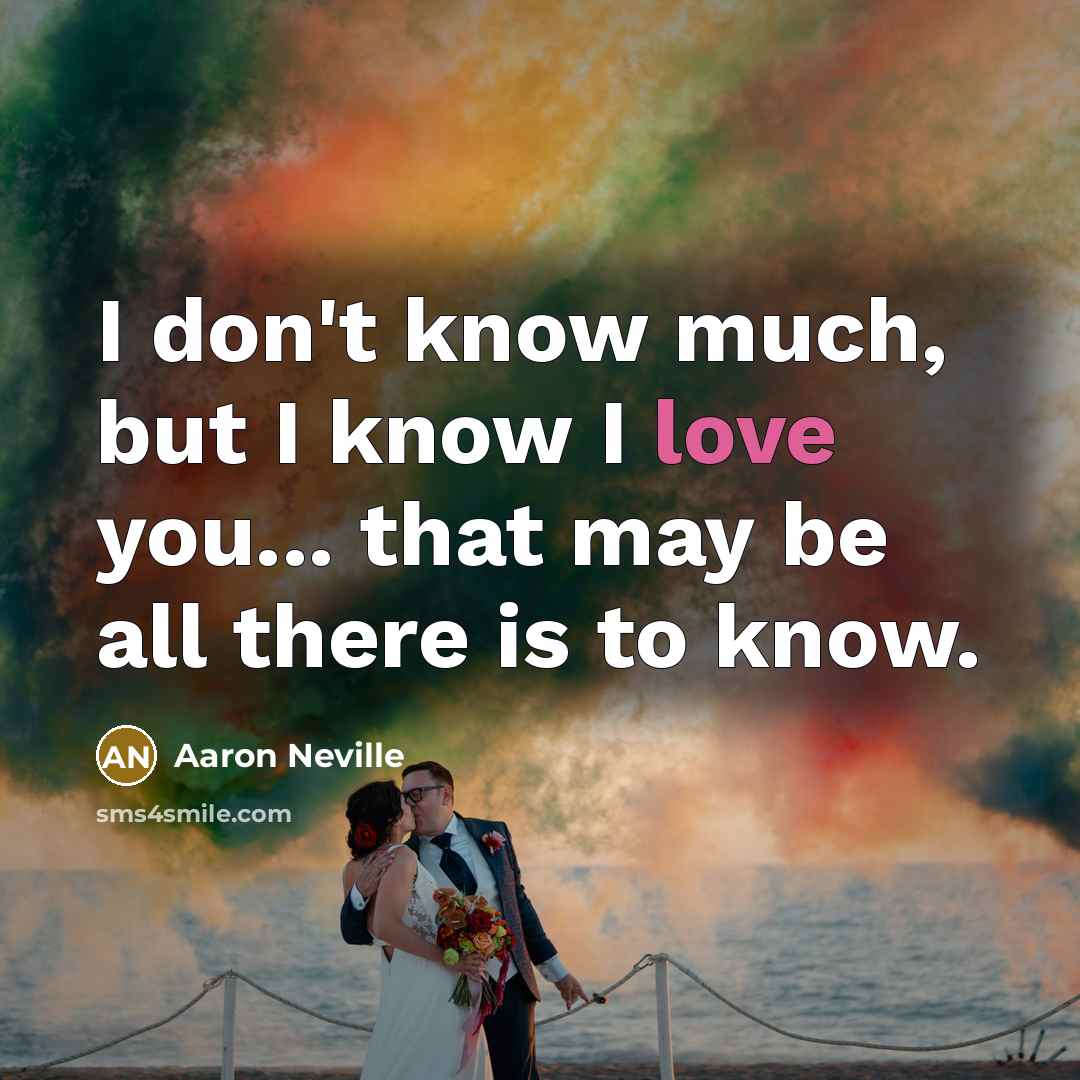 “I don't know much, but I know I love you...…” quote by Aaron Neville