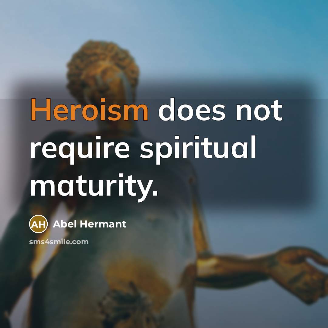 “Heroism does not require spiritual maturity.…” quote by Abel Hermant