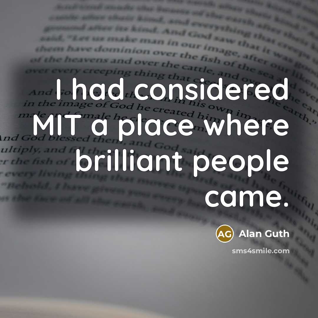 “I had considered MIT a place where brilliant people came.…” quote by Alan Guth