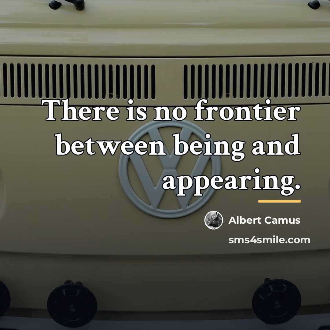 “There is no frontier between being and appearing.…” quote by Albert Camus