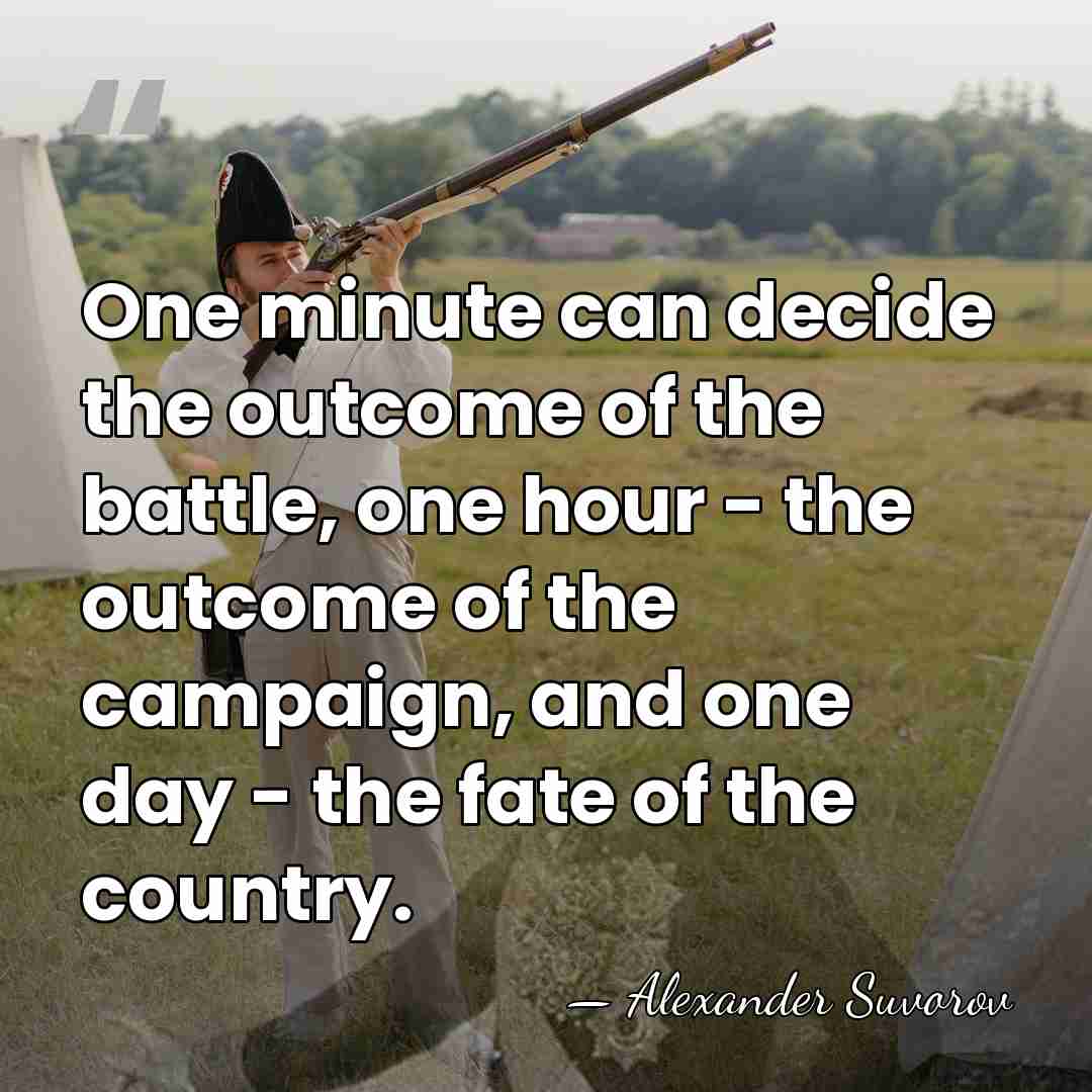 One minute can decide the outcome of the battle, one hour -&hellip; - Alexander Suvorov