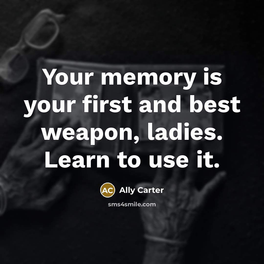 “Your memory is your first and best weapon, ladies. Learn…” quote by Ally Carter