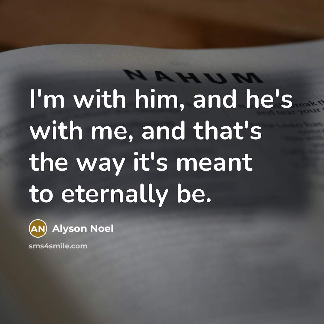 “I'm with him, and he's with me, and that's the…” quote by Alyson Noel