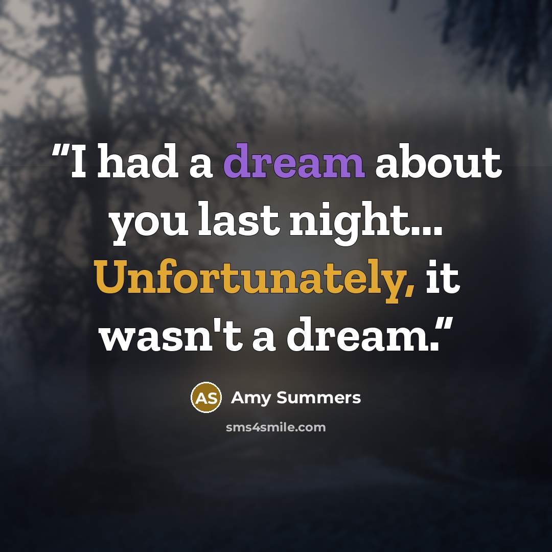 “I had a dream about you last night... Unfortunately, it wasn't a dream.” quote by Amy Summers