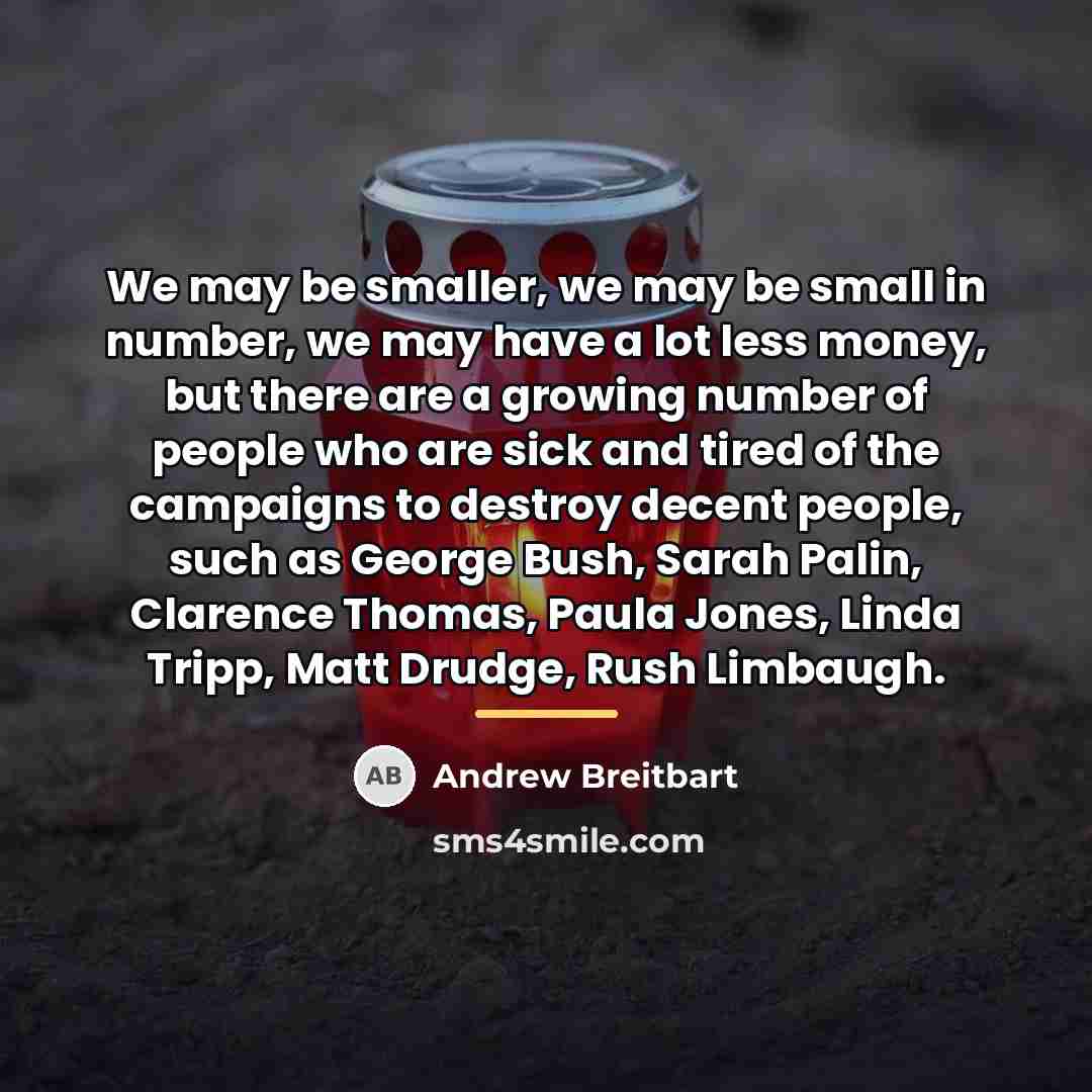 “We may be smaller, we may be small in number,…” quote by Andrew Breitbart