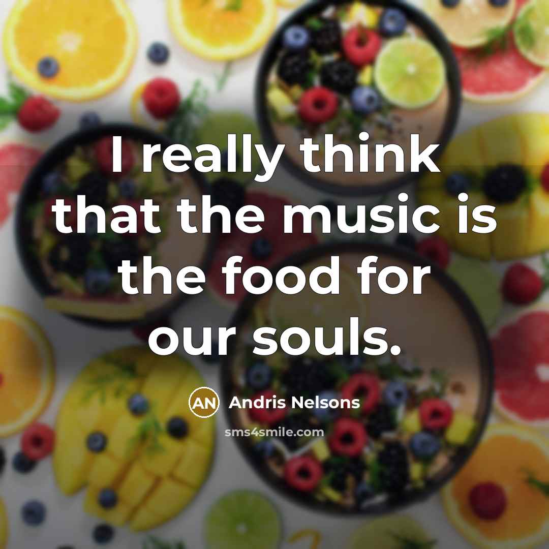 “I really think that the music is the food for…” quote by Andris Nelsons
