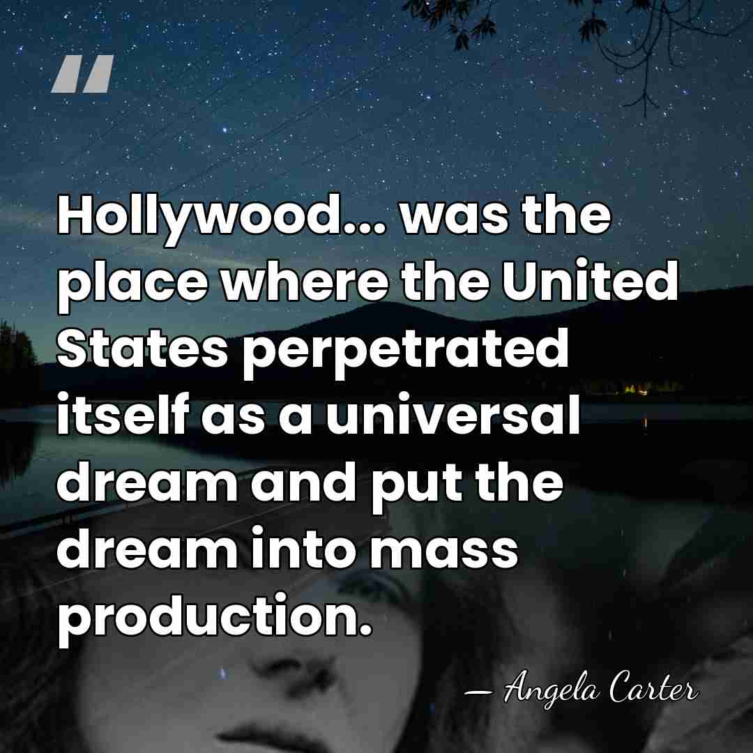 Hollywood... was the place where the United States perpetrated itself as a&hellip; - Angela Carter