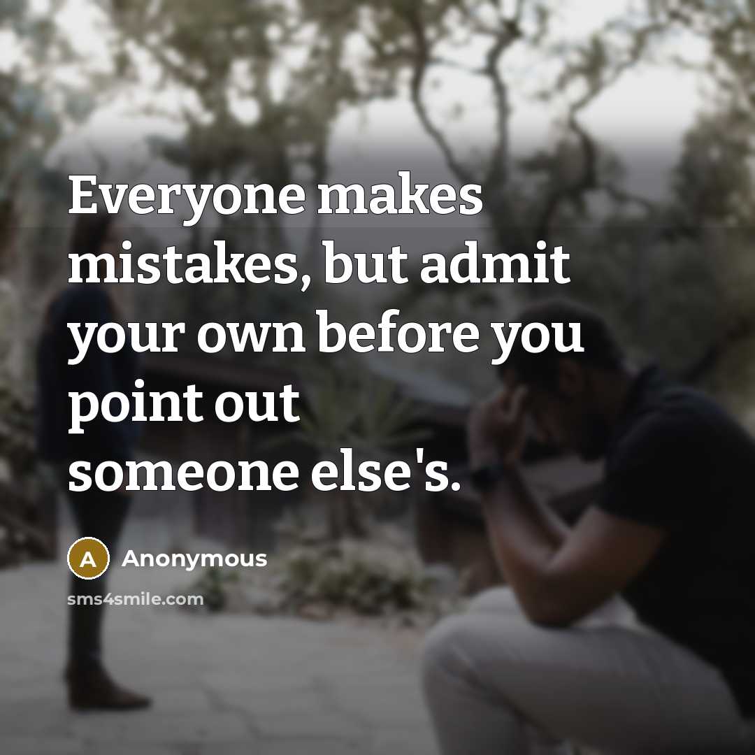 “Everyone makes mistakes, but admit your own before you point out someone else's.” quote by Anonymous