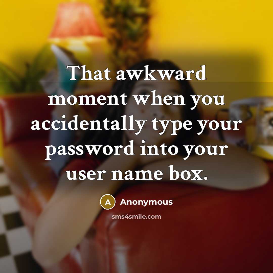 “That awkward moment when you accidentally type your password into…” quote by Anonymous