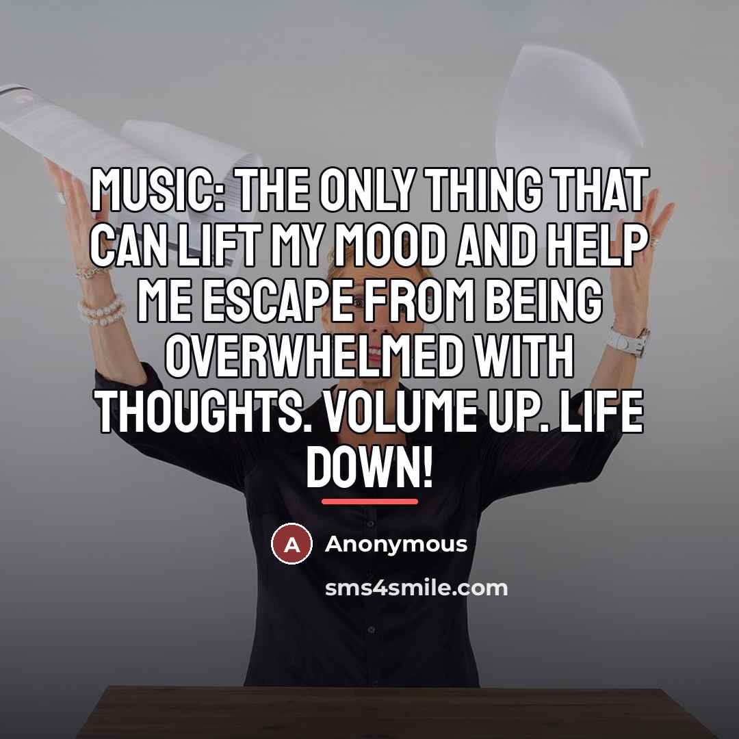 “Music: The only thing that can lift my mood and…” quote by Anonymous