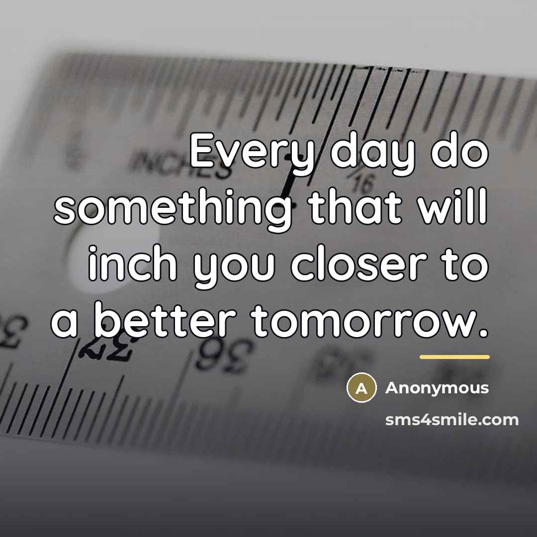 “Every day do something that will inch you closer to…” quote by Anonymous