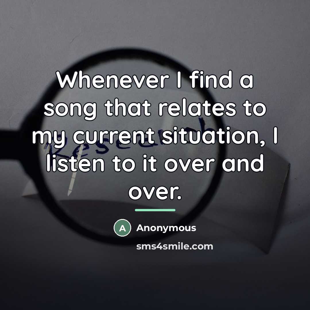 “Whenever I find a song that relates to my current…” quote by Anonymous