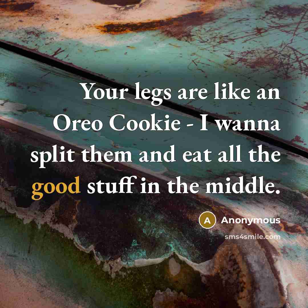 “Your legs are like an Oreo Cookie - I wanna…” quote by Anonymous