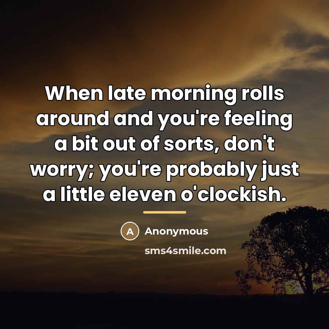 “When late morning rolls around and you're feeling a bit…” quote by Anonymous