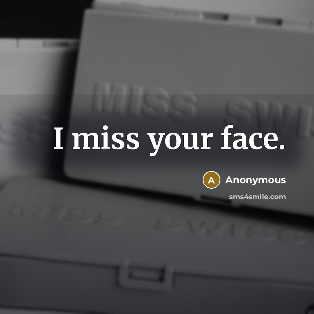 “I miss your face.” quote by Anonymous