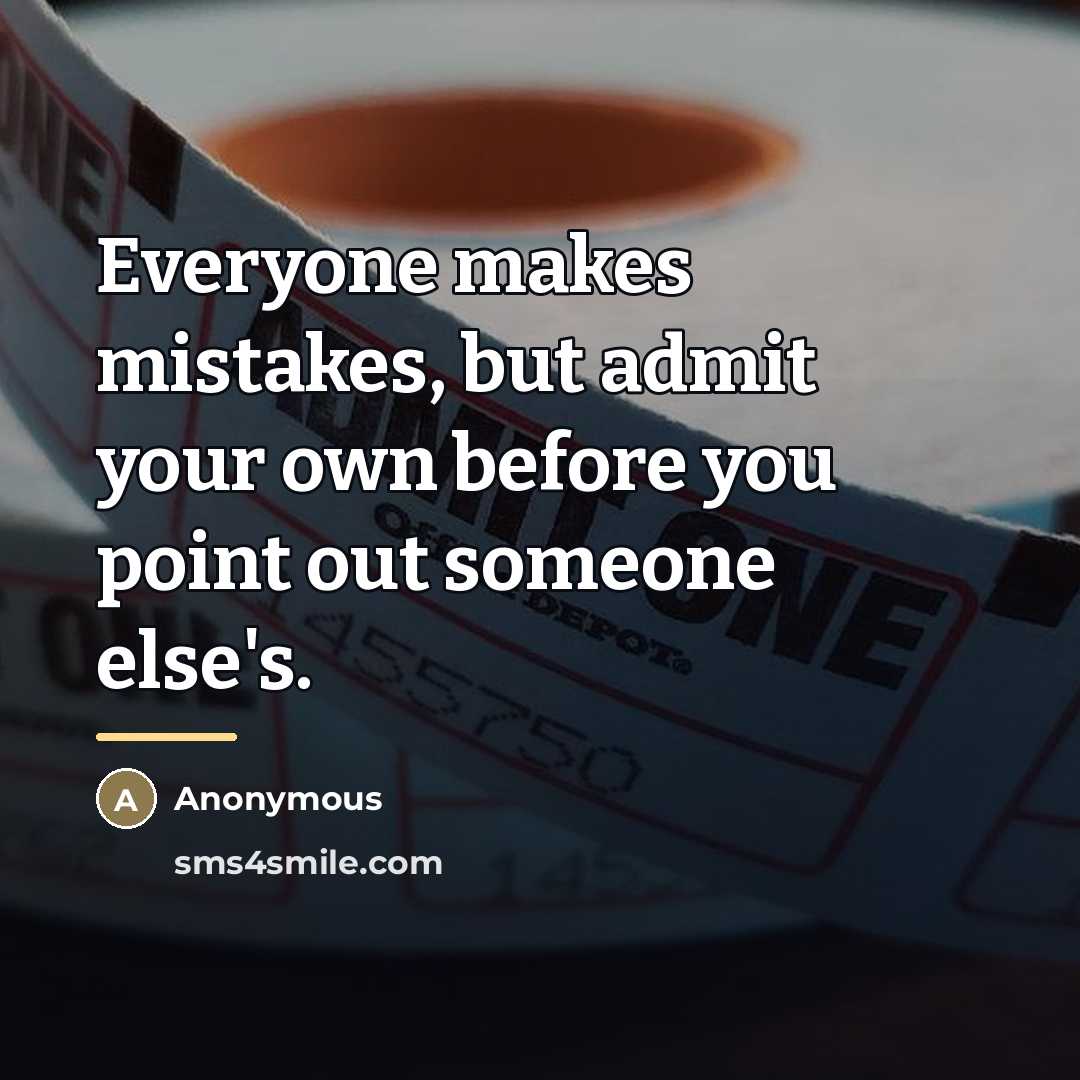 “Everyone makes mistakes, but admit your own before you point…” quote by Anonymous