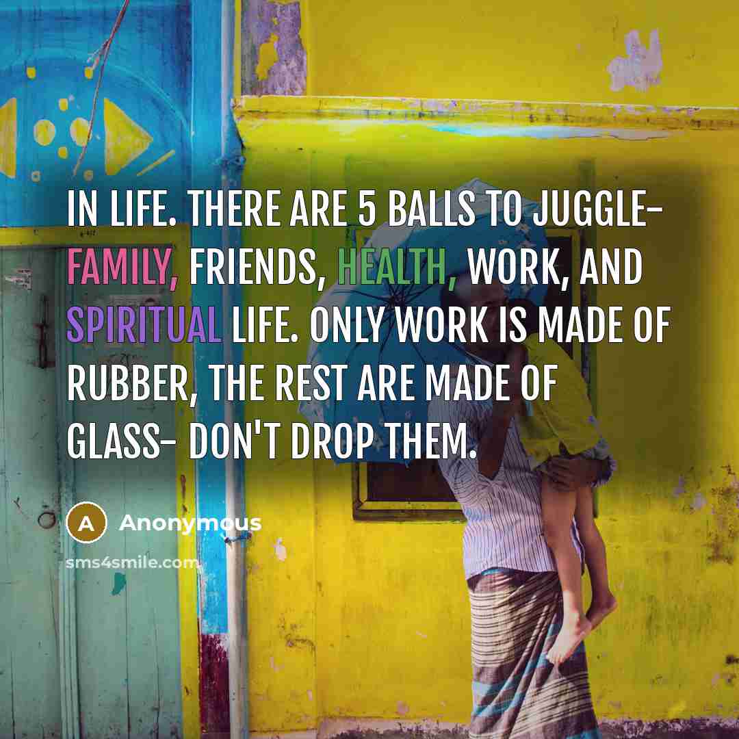 “IN life. there are 5 balls to juggle- FAMILY, FRIENDS,…” quote by Anonymous