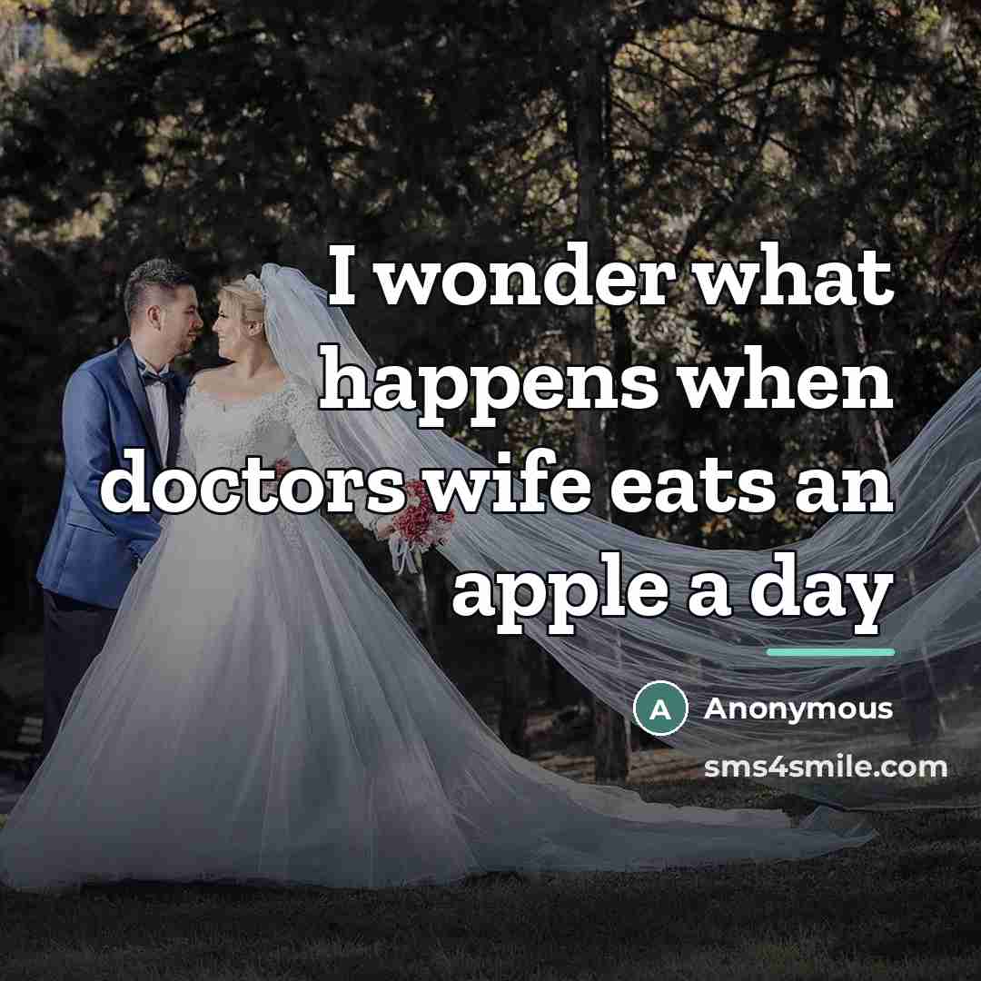 “I wonder what happens when doctors wife eats an apple…” quote by Anonymous