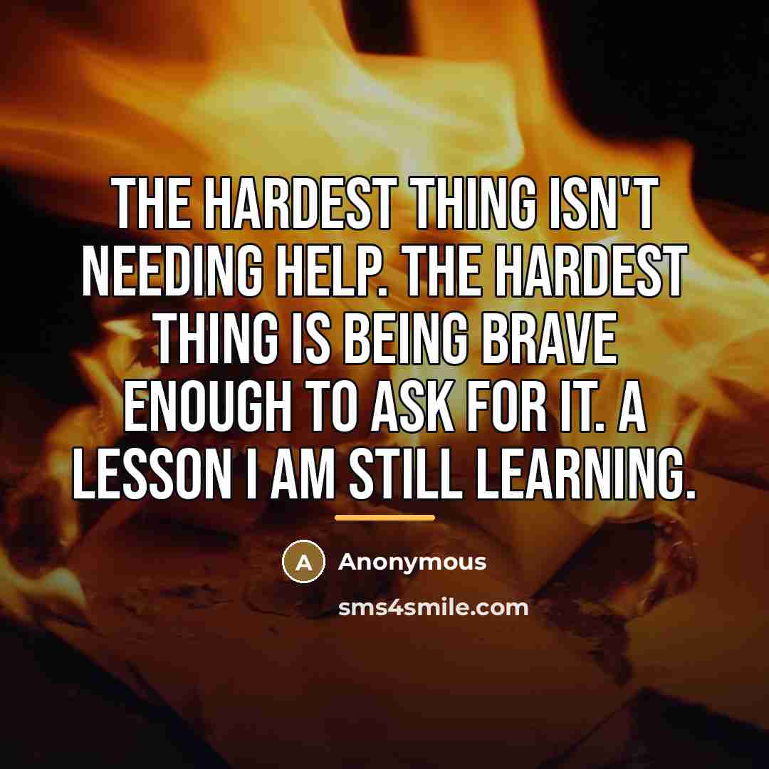 “The hardest thing isn't needing help. The hardest thing is…” quote by Anonymous