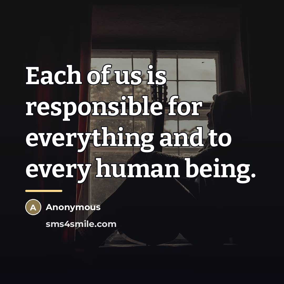 “Each of us is responsible for everything and to every…” quote by Anonymous