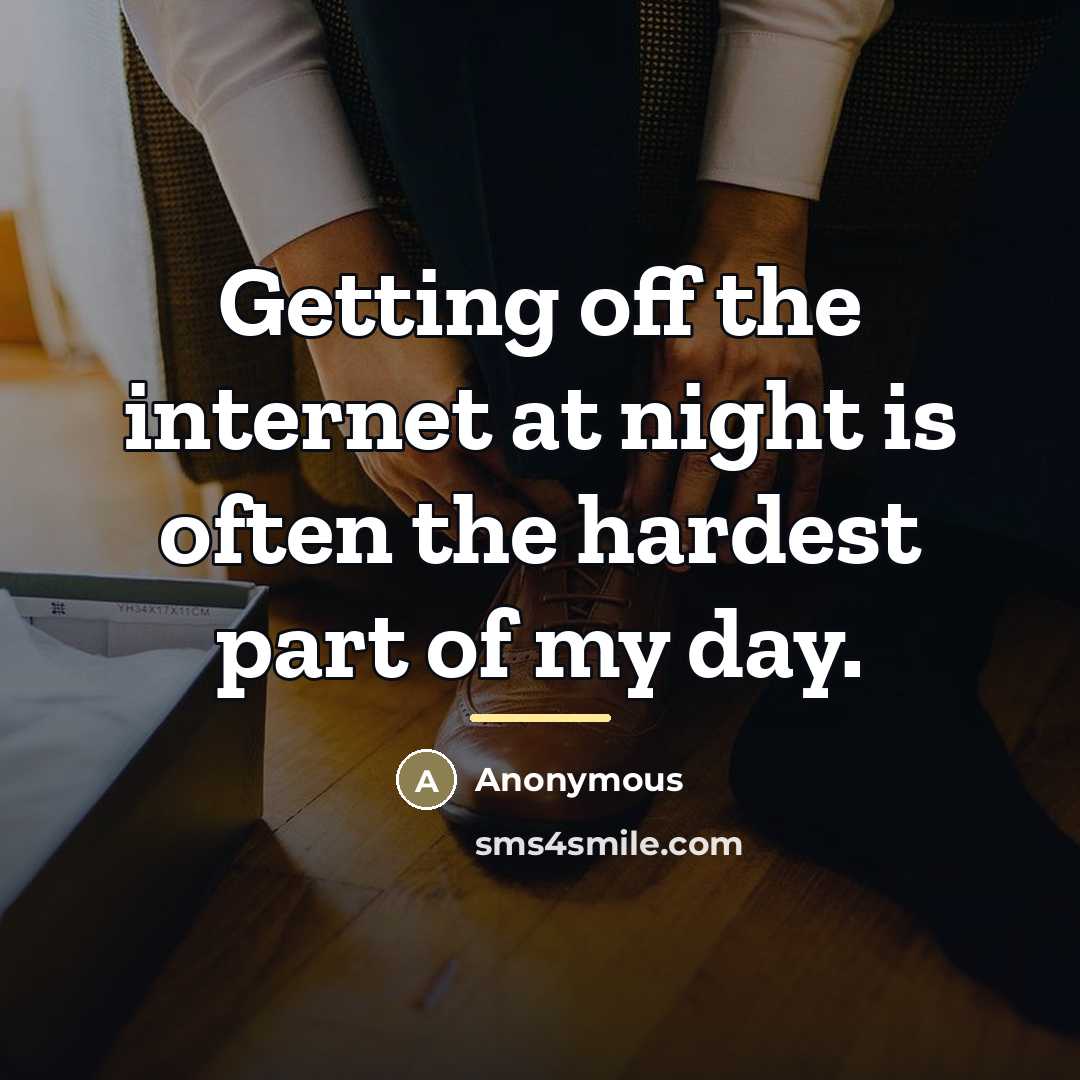 “Getting off the internet at night is often the hardest…” quote by Anonymous