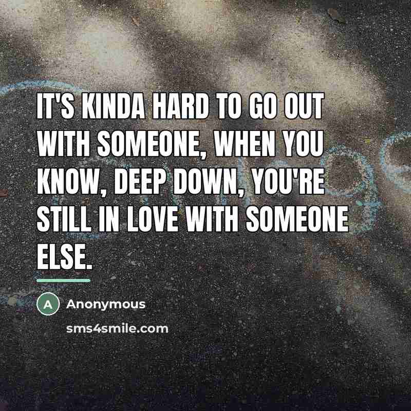 “It's kinda hard to go out with someone, when you…” quote by Anonymous
