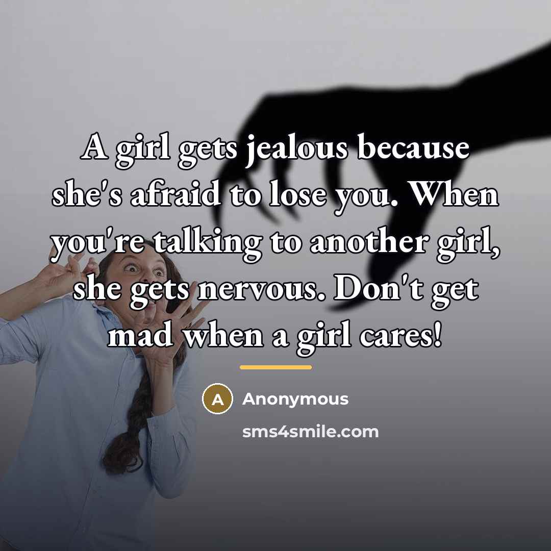 “A girl gets jealous because she's afraid to lose you.…” quote by Anonymous
