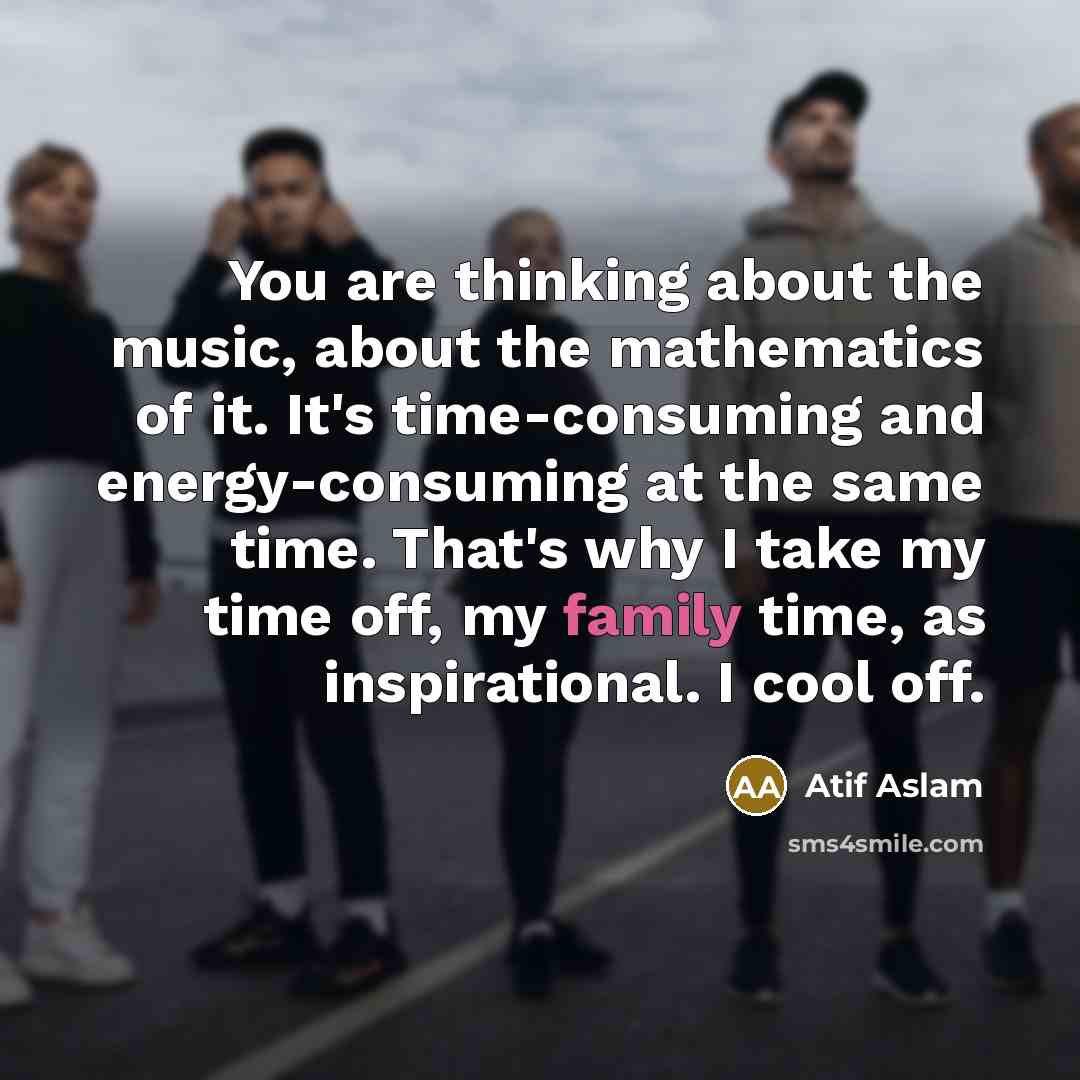 “You are thinking about the music, about the mathematics of…” quote by Atif Aslam