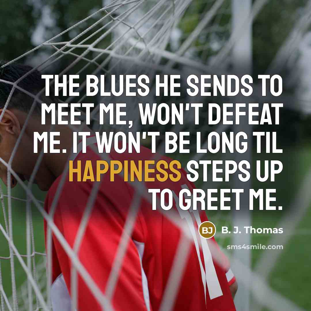 “The blues he sends to meet me, won't defeat me.…” quote by B. J. Thomas