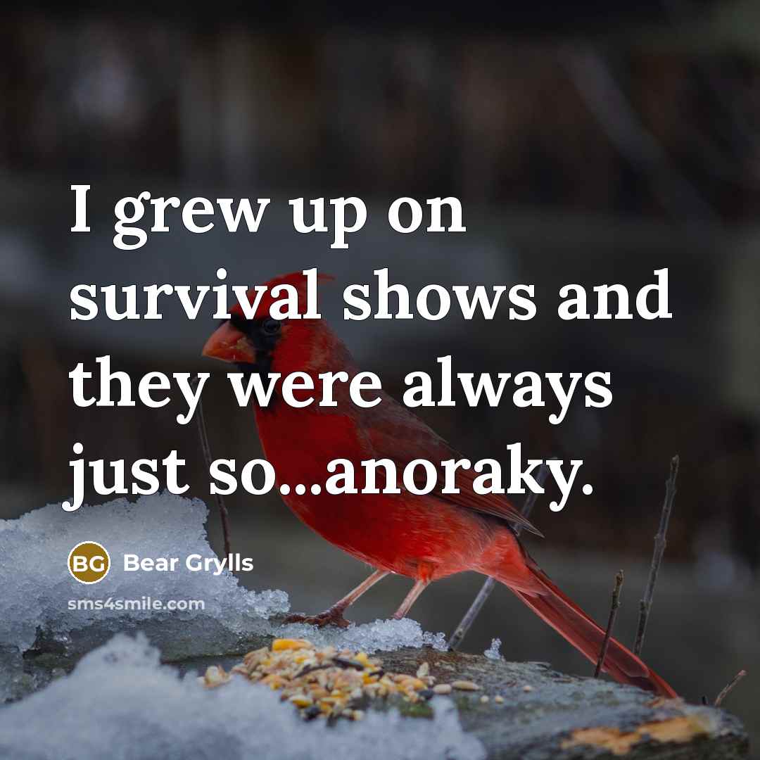 “I grew up on survival shows and they were always…” quote by Bear Grylls