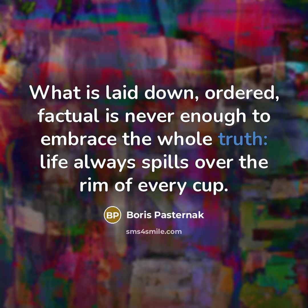 “What is laid down, ordered, factual is never enough to…” quote by Boris Pasternak