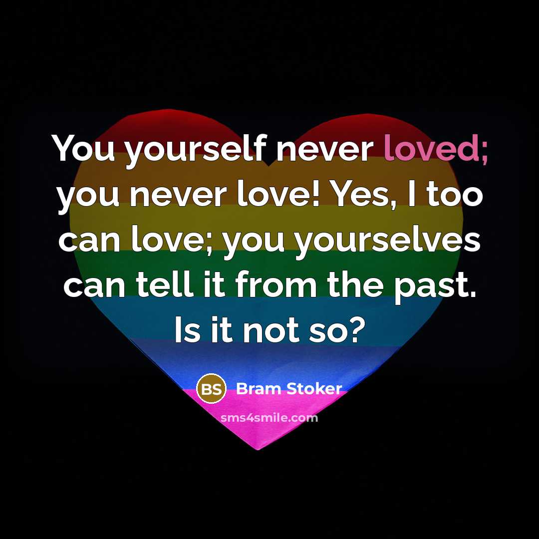 “You yourself never loved; you never love! Yes, I too…” quote by Bram Stoker