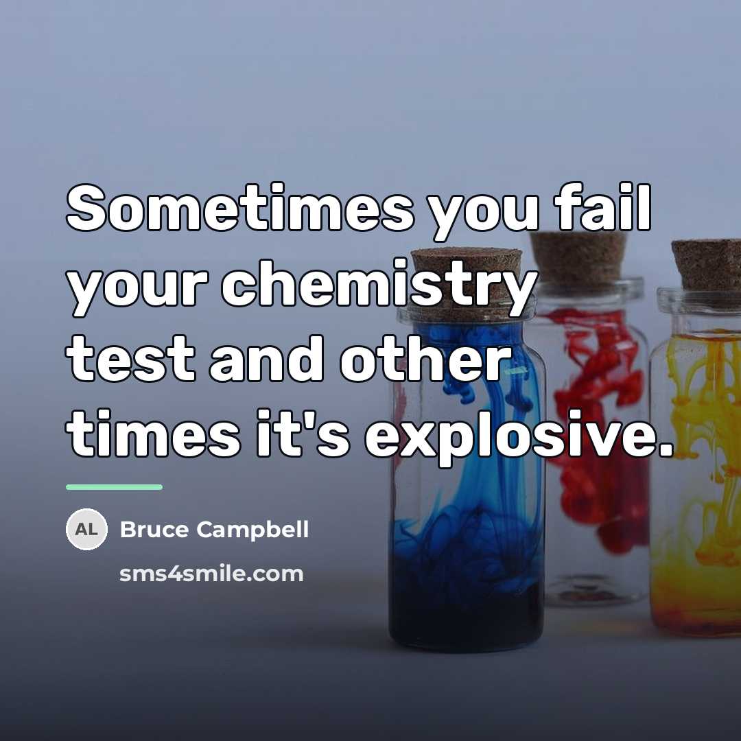 “Sometimes you fail your chemistry test and other times it's…” quote by Bruce Campbell