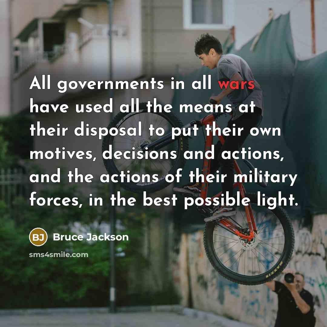 “All governments in all wars have used all the means…” quote by Bruce Jackson
