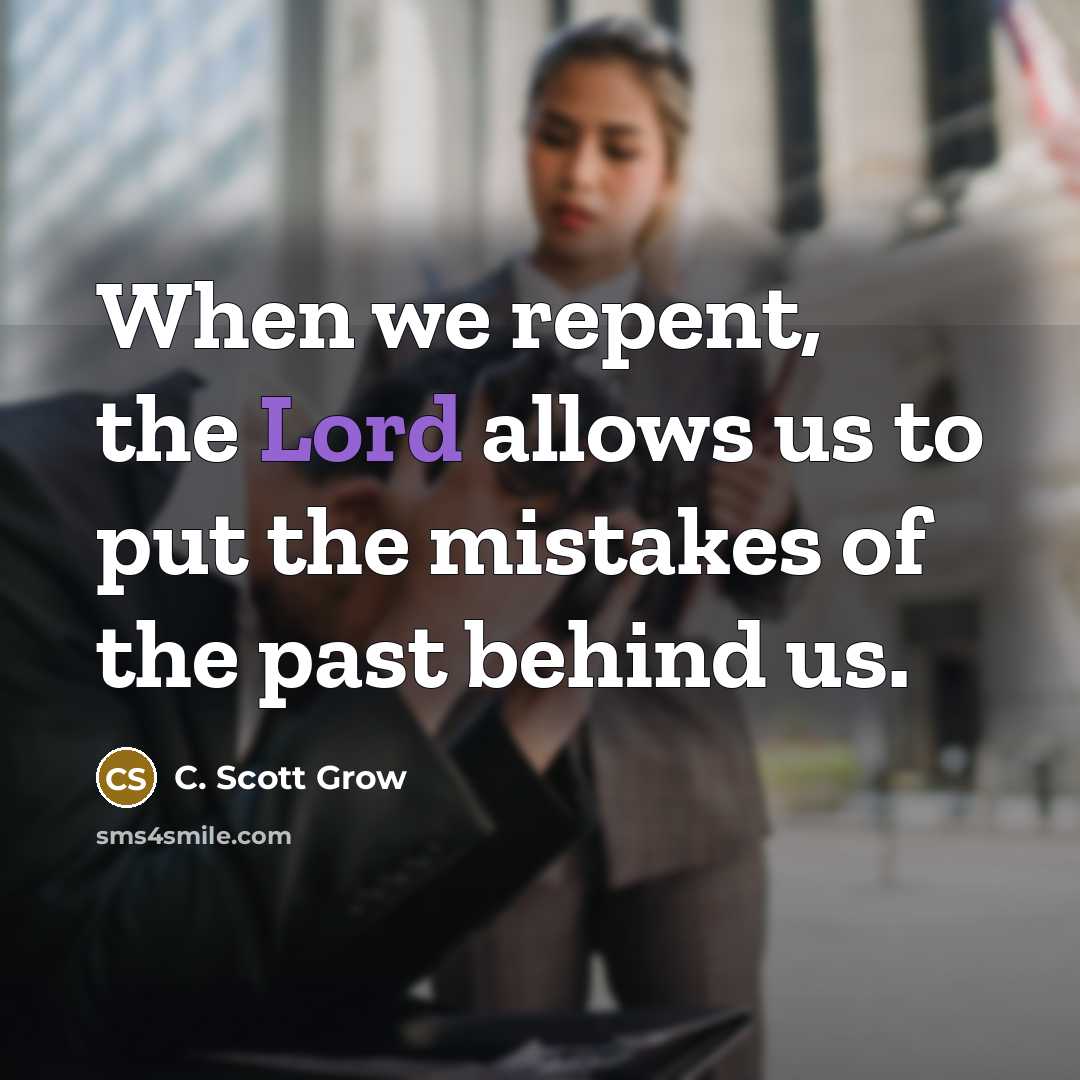 “When we repent, the Lord allows us to put the…” quote by C. Scott Grow