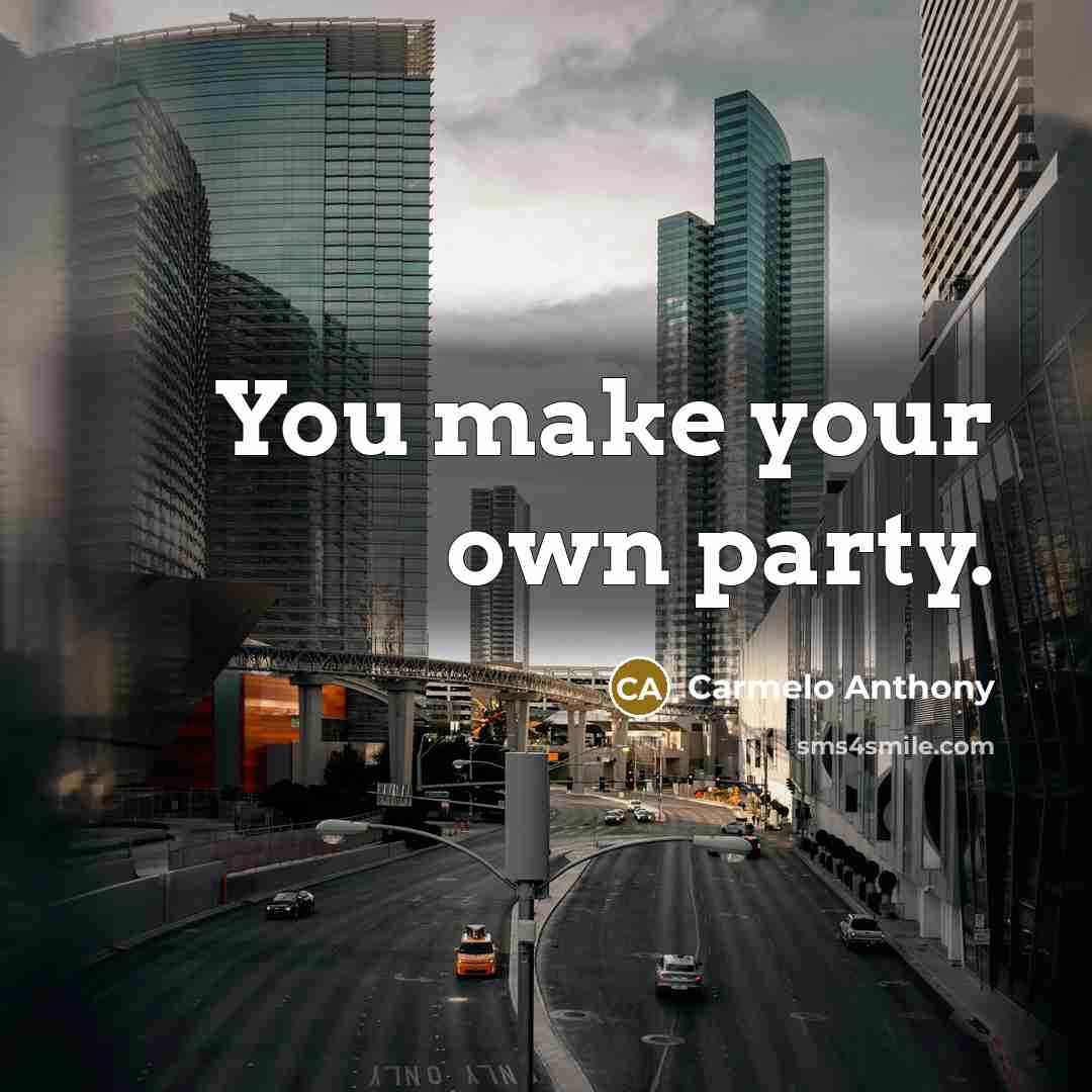 “You make your own party.…” quote by Carmelo Anthony