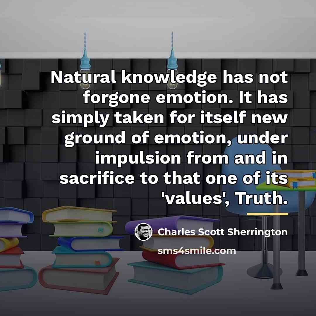 “Natural knowledge has not forgone emotion. It has simply taken…” quote by Charles Scott Sherrington