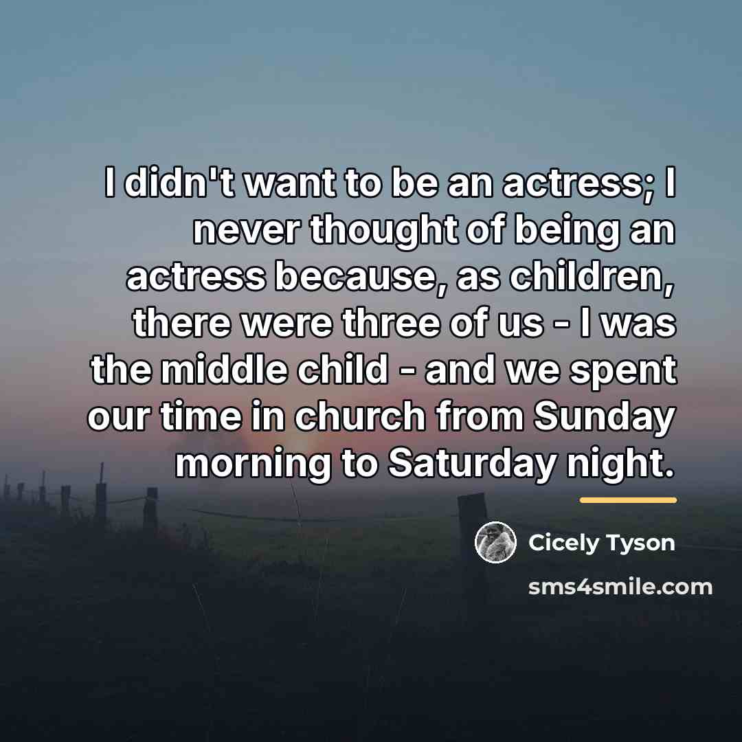 “I didn't want to be an actress; I never thought…” quote by Cicely Tyson