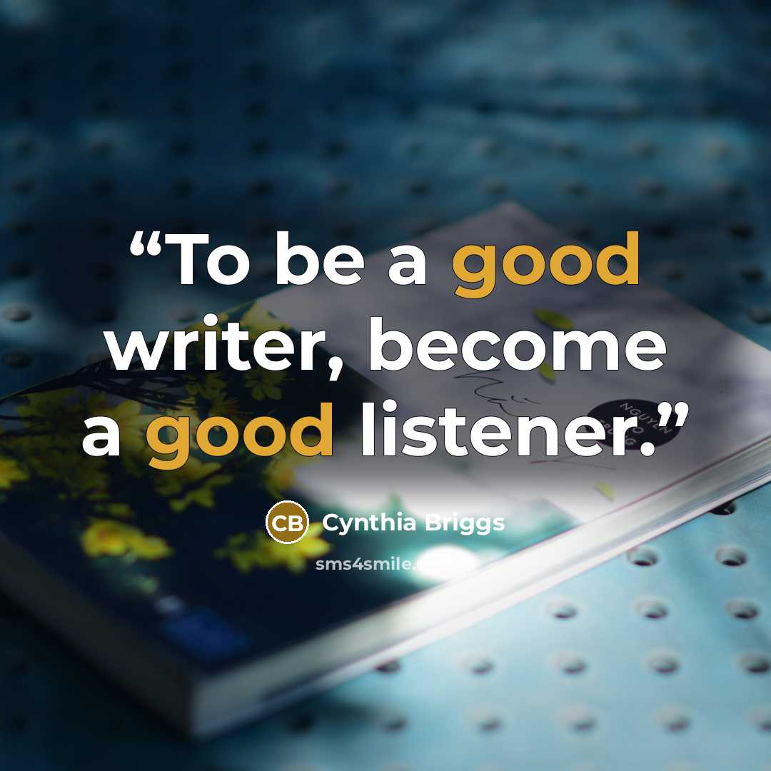 “To be a good writer, become a good listener.” quote by Cynthia Briggs