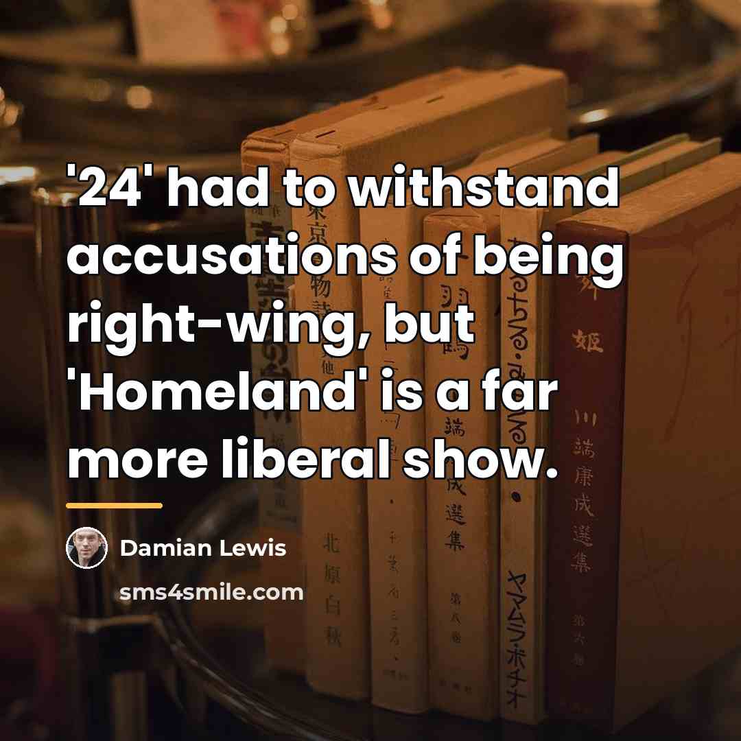 “'24' had to withstand accusations of being right-wing, but 'Homeland'…” quote by Damian Lewis