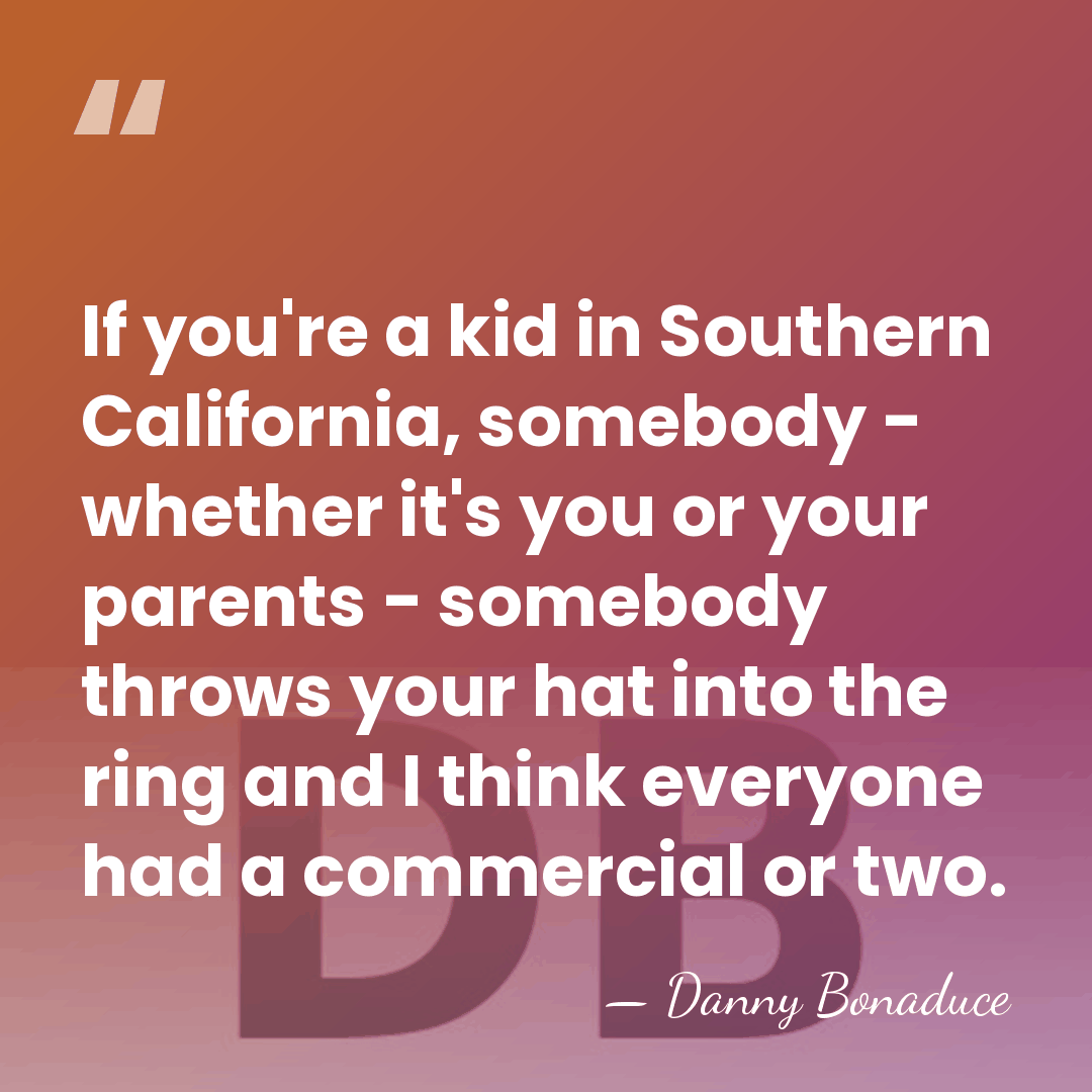 If you're a kid in Southern California, somebody - whether it's you&hellip; - Danny Bonaduce