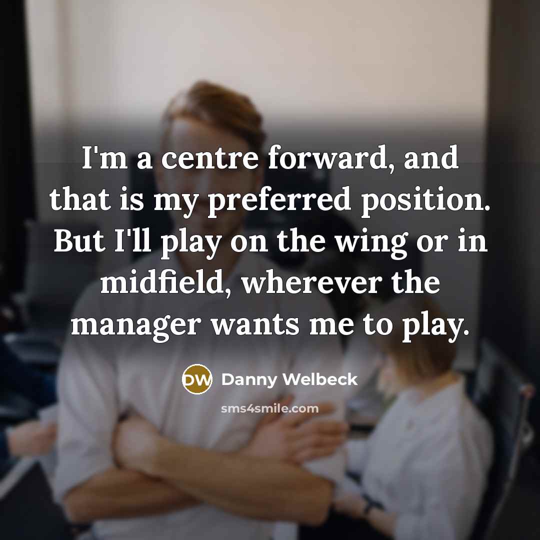 “I'm a centre forward, and that is my preferred position.…” quote by Danny Welbeck