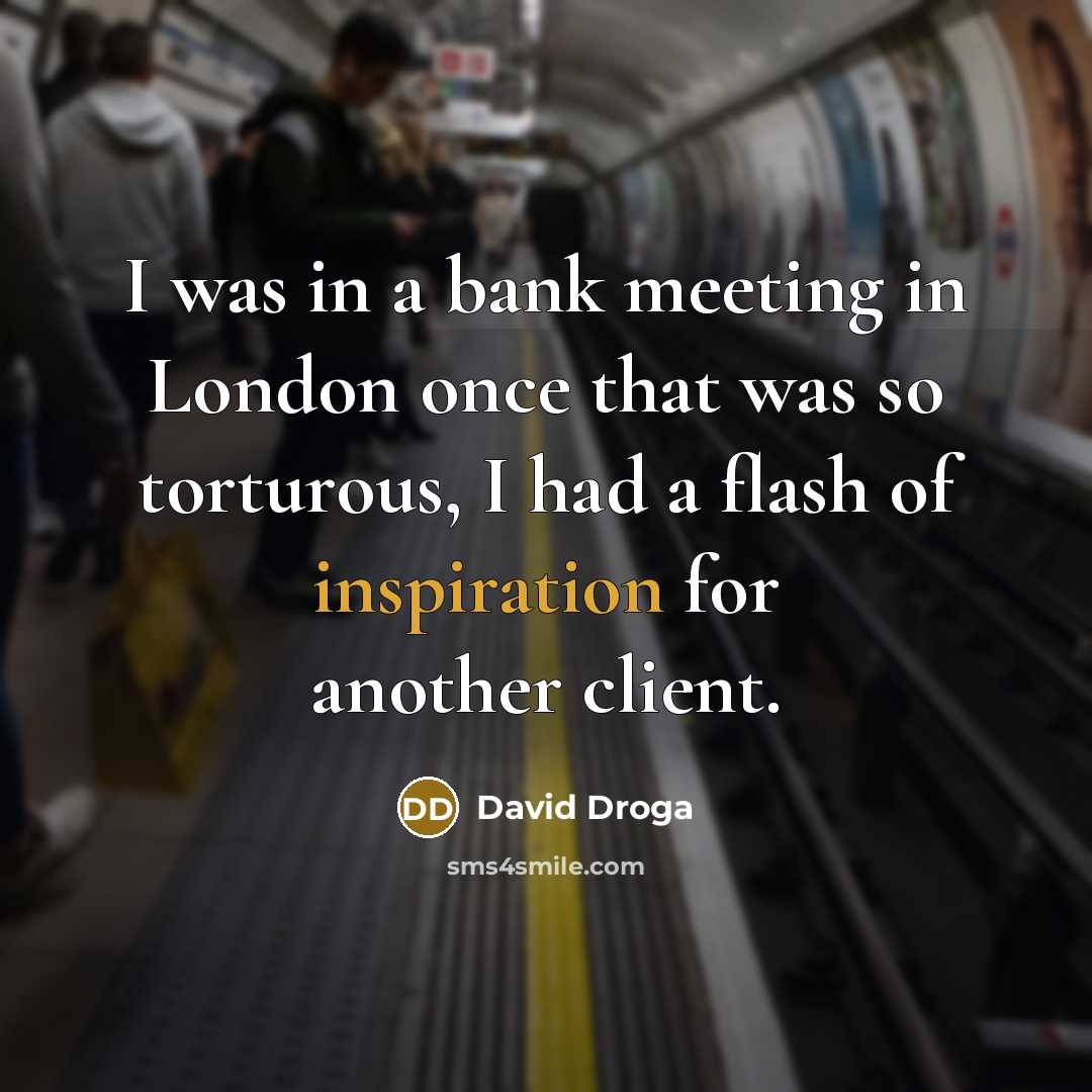 “I was in a bank meeting in London once that…” quote by David Droga