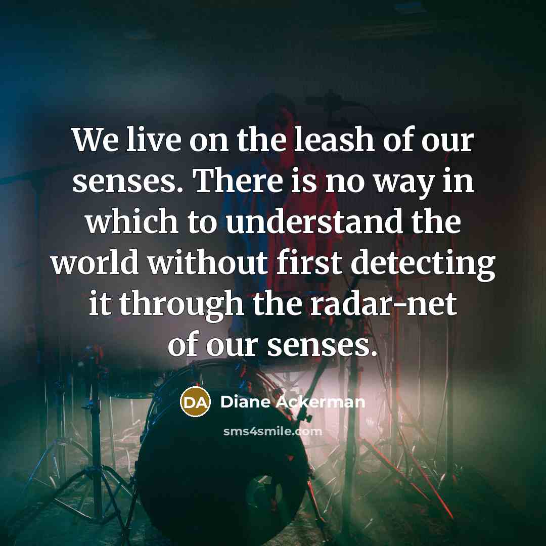 “We live on the leash of our senses. There is…” quote by Diane Ackerman