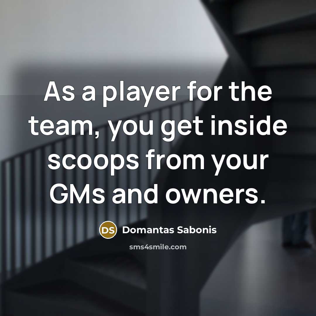 “As a player for the team, you get inside scoops from your GMs and owners.” quote by Domantas Sabonis