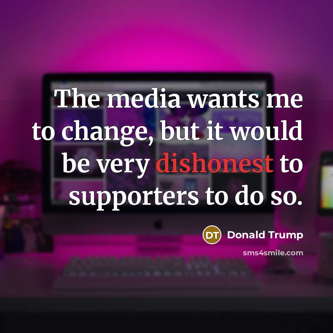 “The media wants me to change, but it would be…” quote by Donald Trump