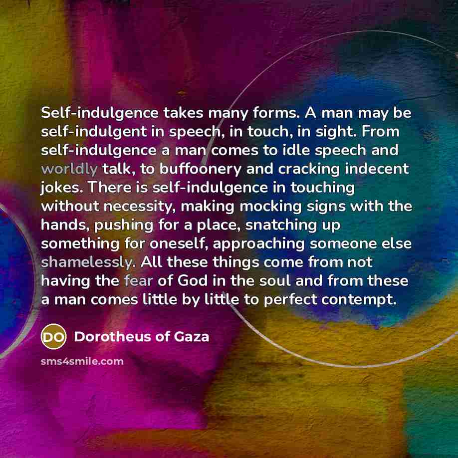 “Self-indulgence takes many forms. A man may be self-indulgent in…” quote by Dorotheus of Gaza