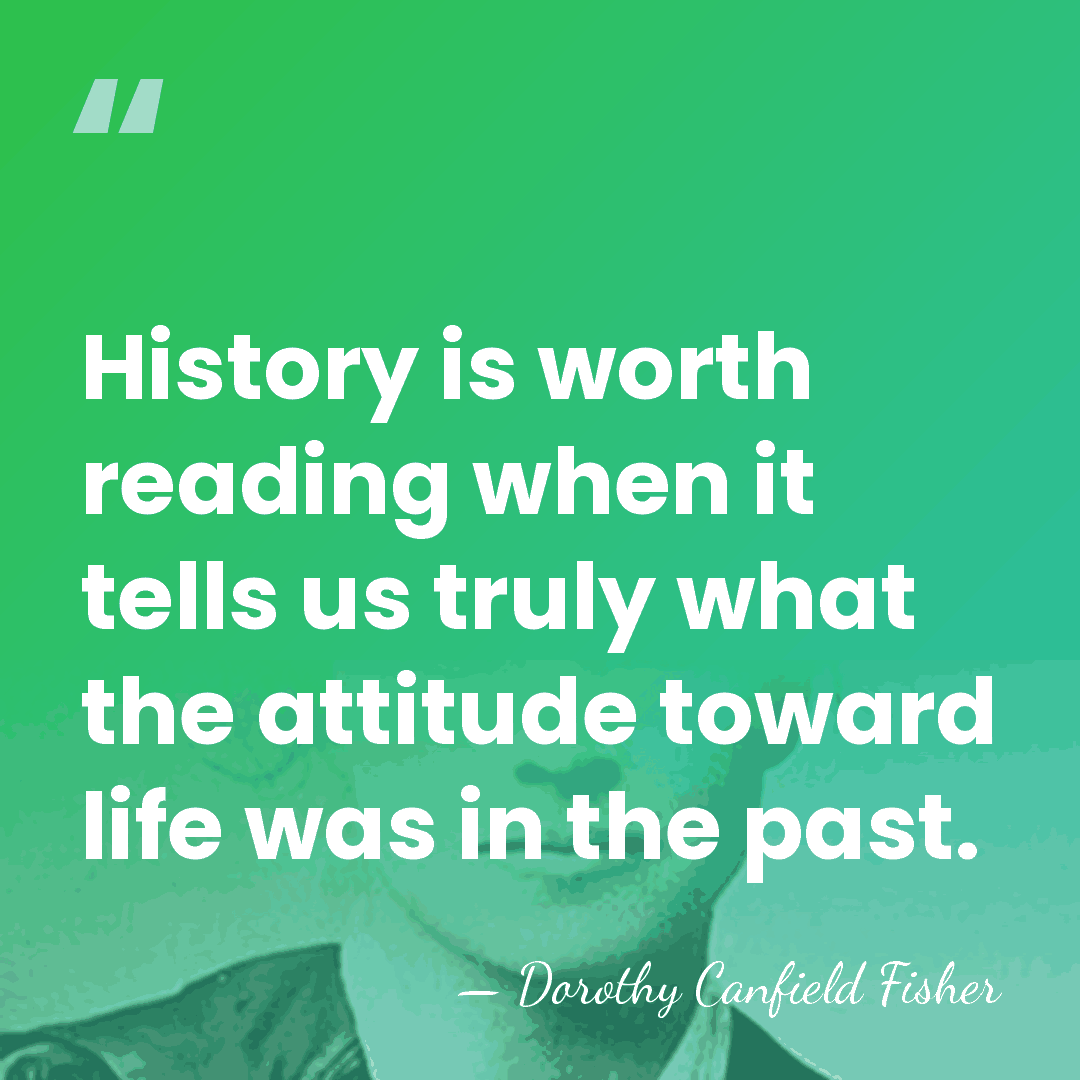 History is worth reading when it tells us truly what the attitude&hellip; - Dorothy Canfield Fisher
