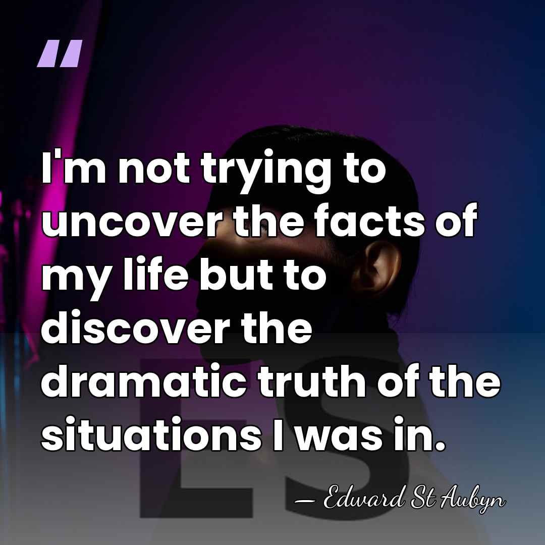 I'm not trying to uncover the facts of my life but to&hellip; - Edward St Aubyn